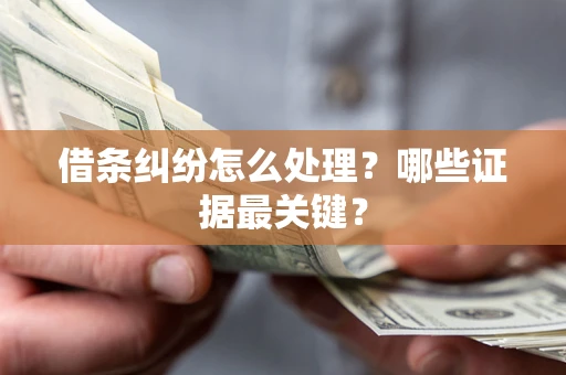 北京借条纠纷怎么处理？哪些证据最关键？