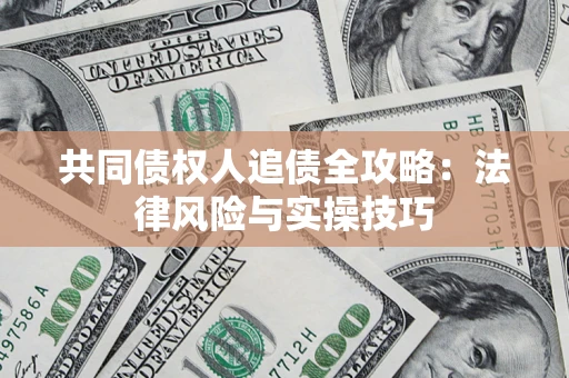 北京共同债权人追债全攻略：法律风险与实操技巧