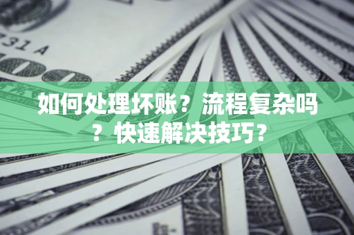 北京如何处理坏账？流程复杂吗？快速解决技巧？