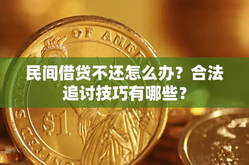 北京民间借贷不还怎么办？合法追讨技巧有哪些？