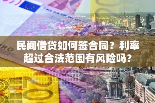 北京民间借贷如何签合同？利率超过合法范围有风险吗？