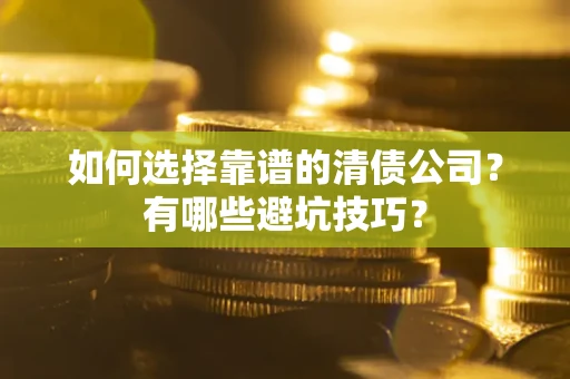 北京如何选择靠谱的清债公司？有哪些避坑技巧？