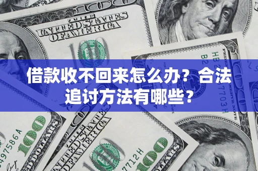北京借款收不回来怎么办？合法追讨方法有哪些？