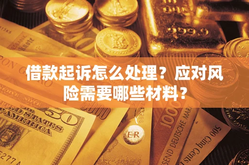 北京借款起诉怎么处理？应对风险需要哪些材料？