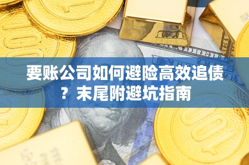 北京要账公司如何避险高效追债？末尾附避坑指南