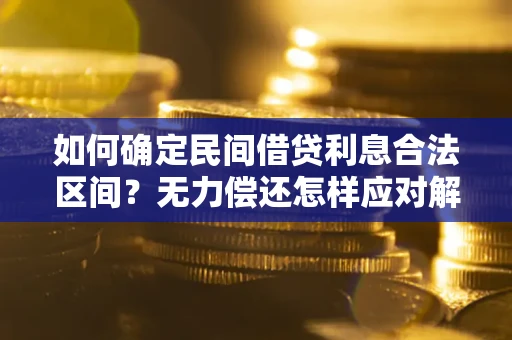 北京如何确定民间借贷利息合法区间？无力偿还怎样应对解决法门？