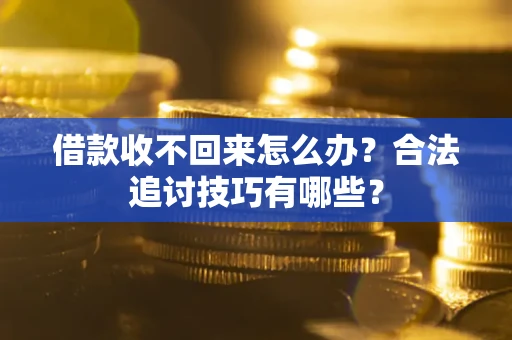 北京借款收不回来怎么办？合法追讨技巧有哪些？