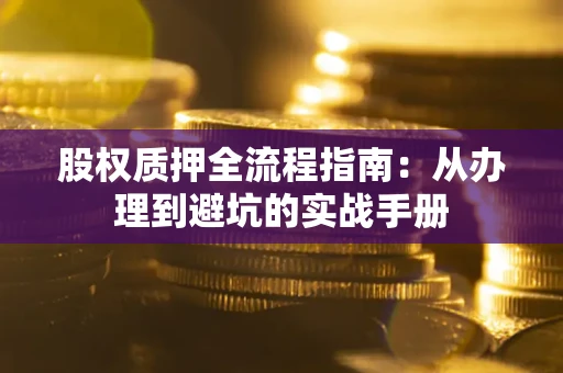 北京股权质押全流程指南：从办理到避坑的实战手册