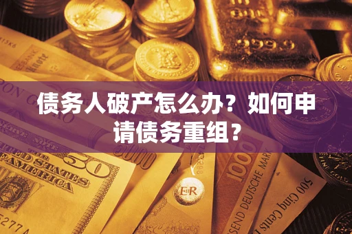 北京债务人破产怎么办？如何申请债务重组？