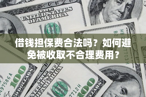 北京借钱担保费合法吗？如何避免被收取不合理费用？
