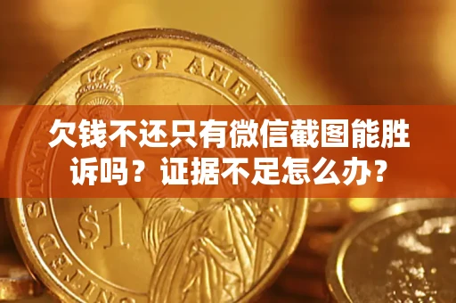 北京欠钱不还只有微信截图能胜诉吗？证据不足怎么办？