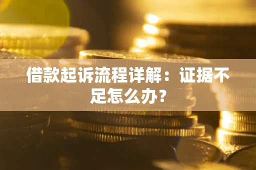 北京借款起诉流程详解：证据不足怎么办？