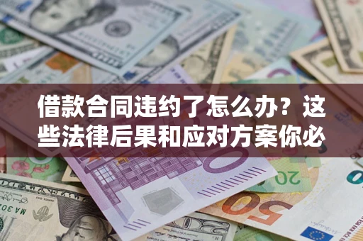 北京借款合同违约了怎么办？这些法律后果和应对方案你必须知道