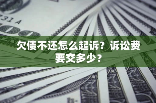 北京欠债不还怎么起诉？诉讼费要交多少？