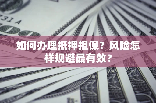 北京如何办理抵押担保？风险怎样规避最有效？