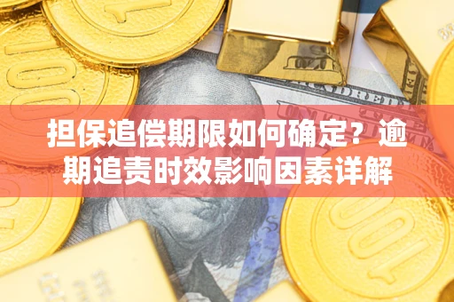 北京担保追偿期限如何确定？逾期追责时效影响因素详解