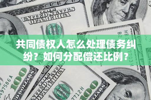 北京共同债权人怎么处理债务纠纷？如何分配偿还比例？