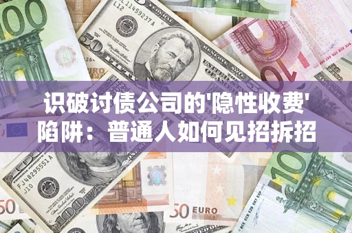 北京识破讨债公司的'隐性收费'陷阱：普通人如何见招拆招？
