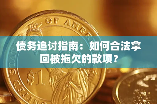 北京债务追讨指南：如何合法拿回被拖欠的款项？