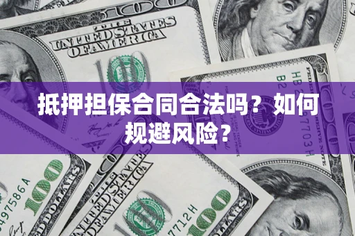 北京抵押担保合同合法吗？如何规避风险？