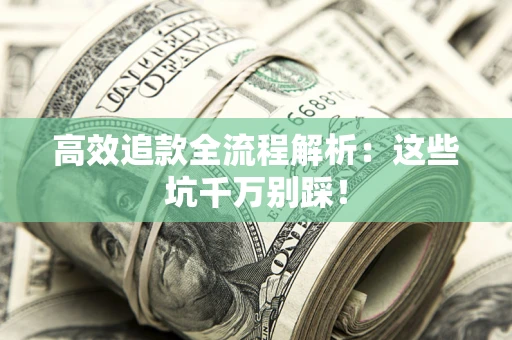 北京高效追款全流程解析：这些坑千万别踩！