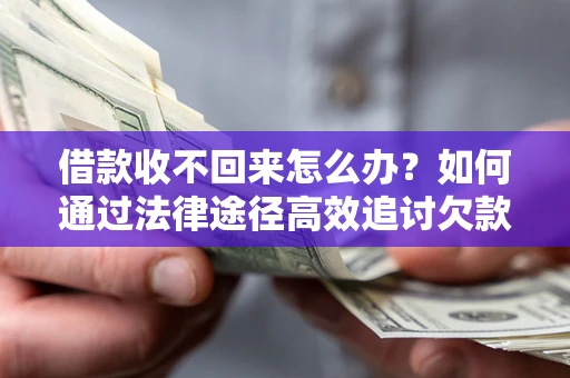 北京借款收不回来怎么办?如何通过法律途径高效追讨欠款? 北京借款收不回来怎么办?如何通过法律途径高效追讨欠款?