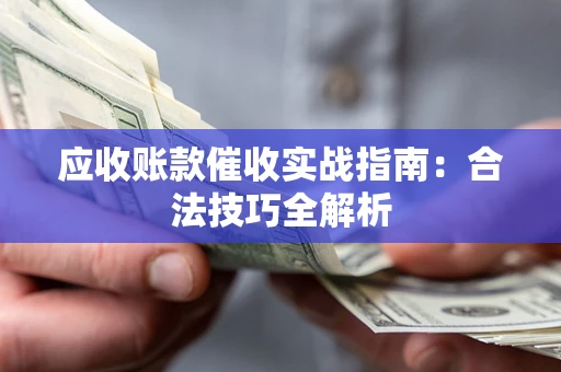 北京应收账款催收实战指南：合法技巧全解析