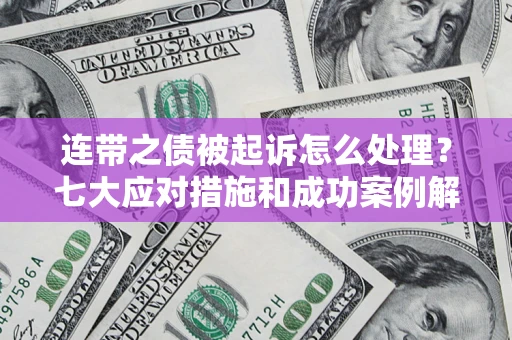 北京连带之债被起诉怎么处理？七大应对措施和成功案例解析