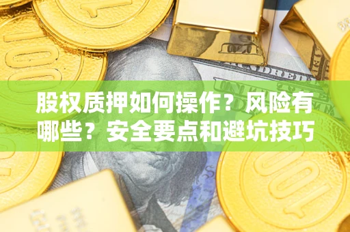 北京股权质押如何操作？风险有哪些？安全要点和避坑技巧？