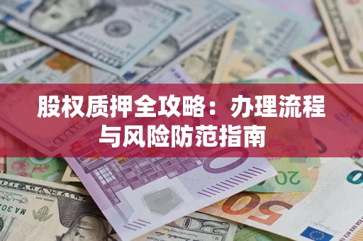 北京股权质押全攻略：办理流程与风险防范指南