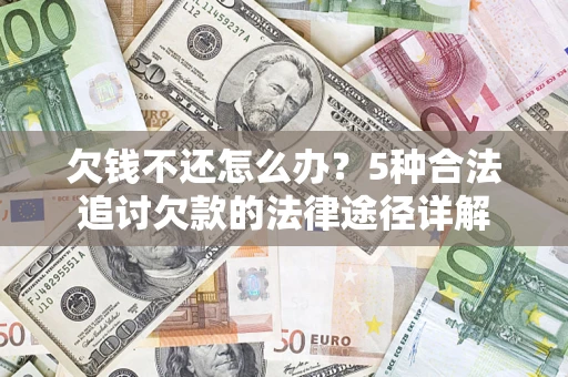 北京欠钱不还怎么办？5种合法追讨欠款的法律途径详解