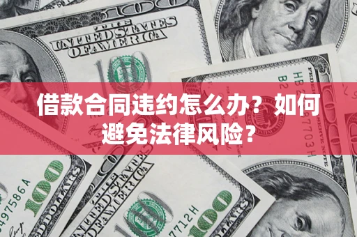 北京借款合同违约怎么办？如何避免法律风险？