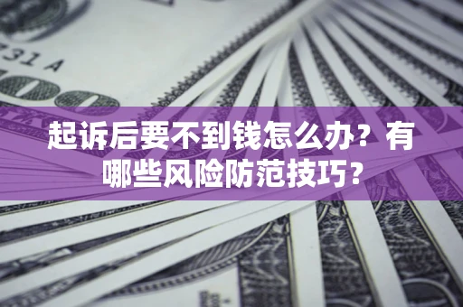 北京起诉后要不到钱怎么办？有哪些风险防范技巧？