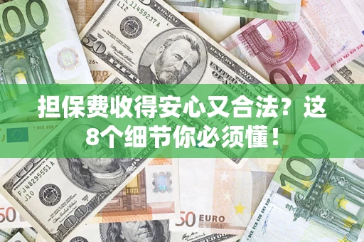 北京担保费收得安心又合法？这8个细节你必须懂！