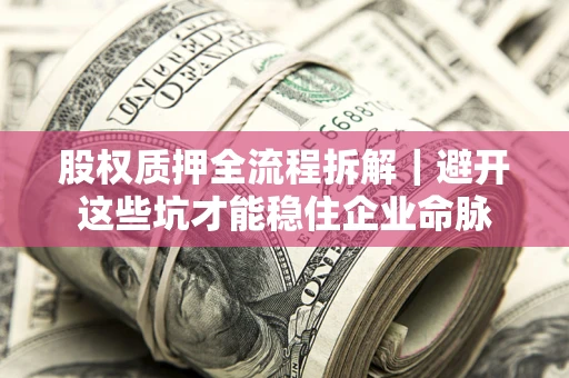 北京股权质押全流程拆解｜避开这些坑才能稳住企业命脉