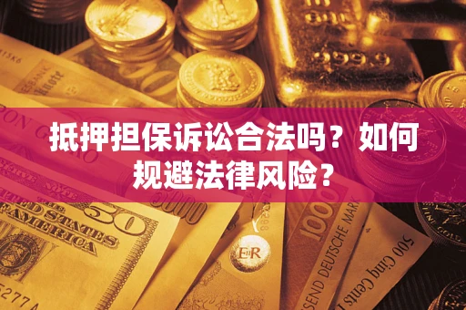 北京抵押担保诉讼合法吗？如何规避法律风险？