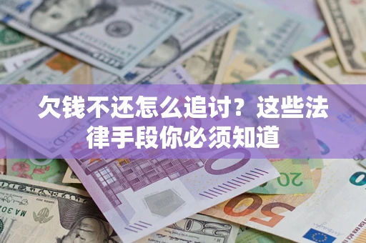 北京欠钱不还怎么追讨？这些法律手段你必须知道