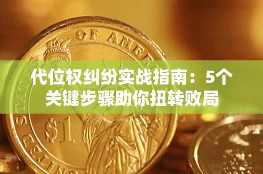 北京代位权纠纷实战指南：5个关键步骤助你扭转败局