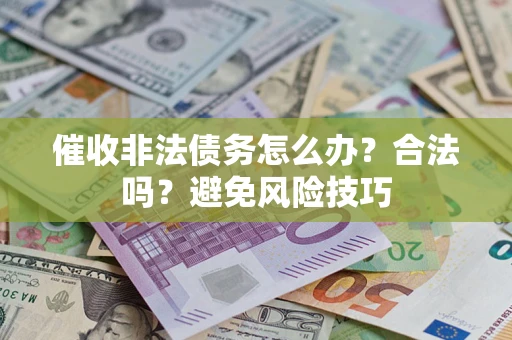 北京催收非法债务怎么办？合法吗？避免风险技巧