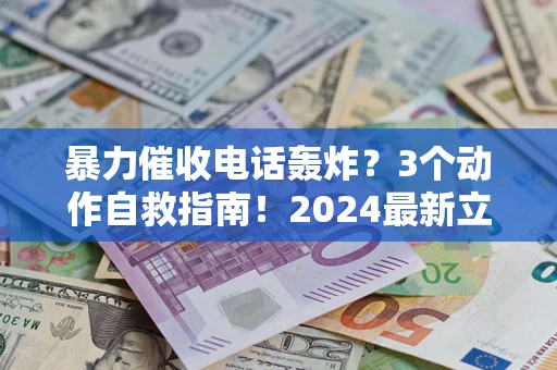 北京暴力催收电话轰炸？3个动作自救指南！2024最新立案标准全解析