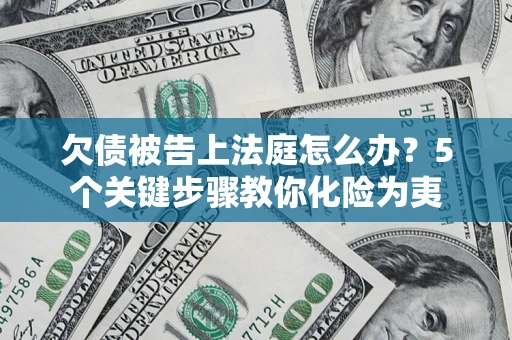 北京欠债被告上法庭怎么办？5个关键步骤教你化险为夷