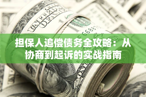 北京担保人追偿债务全攻略:从协商到起诉的实战指南 北京担保人追偿债务全攻略:从协商到起诉的实战指南