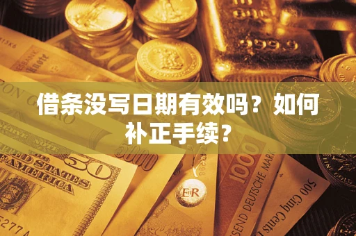 北京借条没写日期有效吗？如何补正手续？