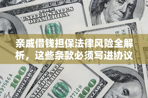 北京亲戚借钱担保法律风险全解析，这些条款必须写进协议