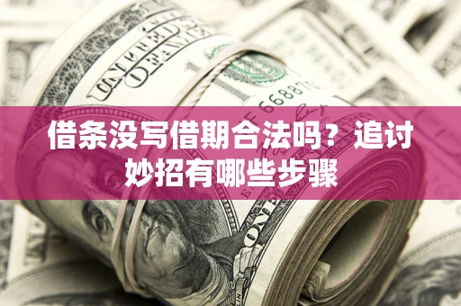 北京借条没写借期合法吗？追讨妙招有哪些步骤