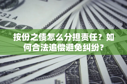 北京按份之债怎么分担责任？如何合法追偿避免纠纷？