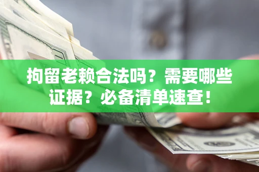 北京拘留老赖合法吗？需要哪些证据？必备清单速查！